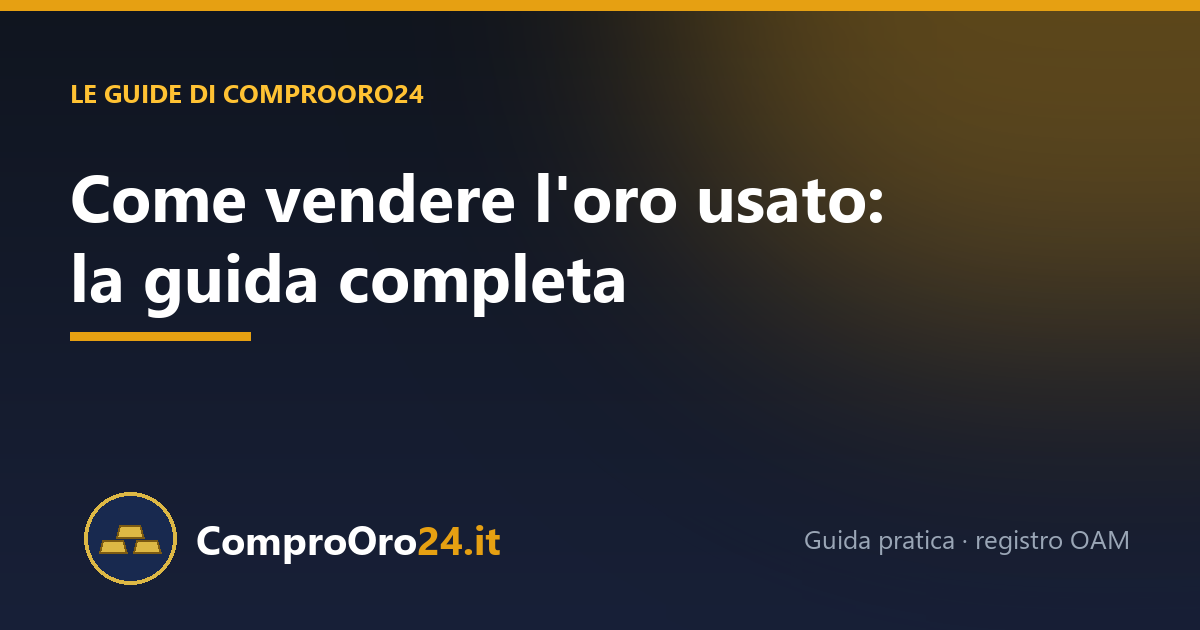 Come vendere l'oro usato: la guida completa