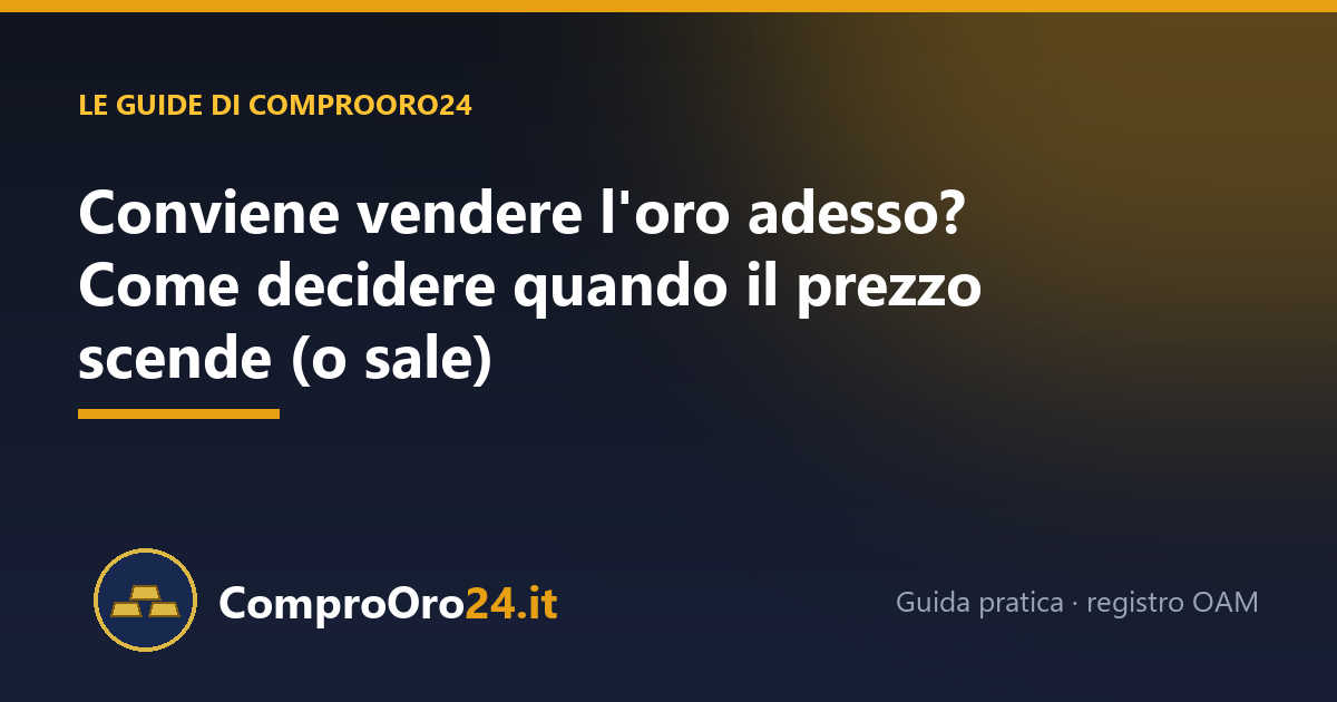 Conviene vendere l'oro adesso? Come decidere quando il prezzo scende (o sale)