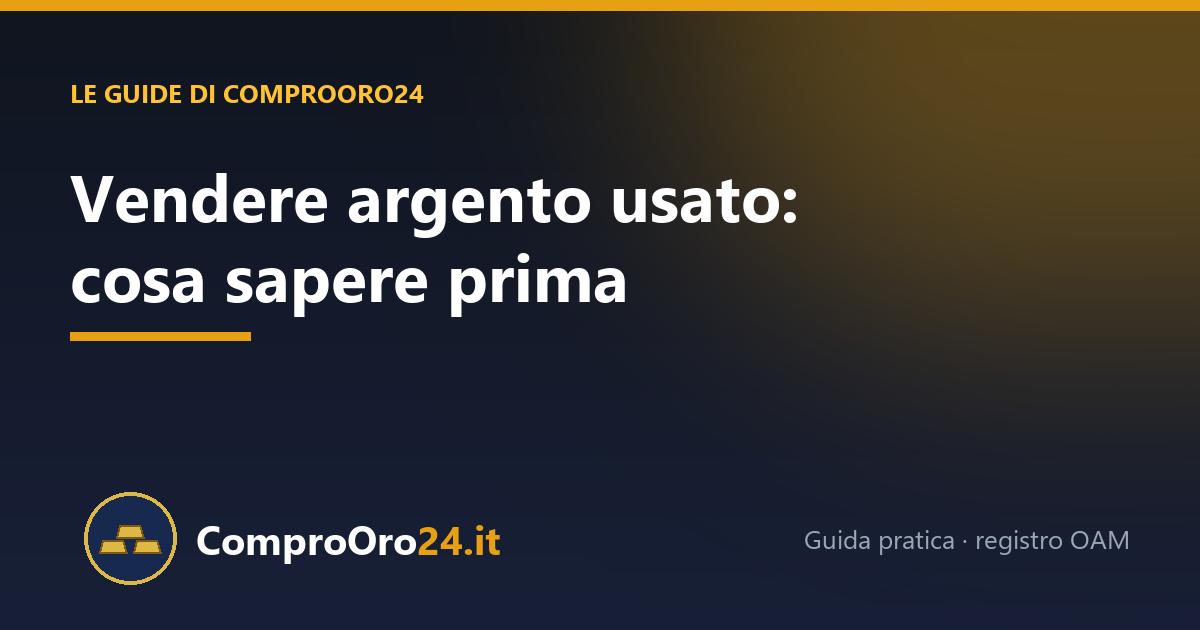Vendere argento usato: cosa sapere prima